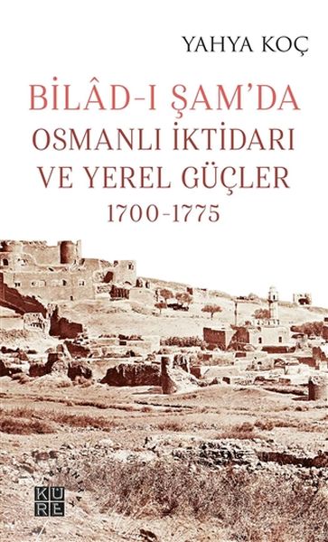 Biladı Şam’da Osmanlı İktidarı ve Yerel Güçler 17001775