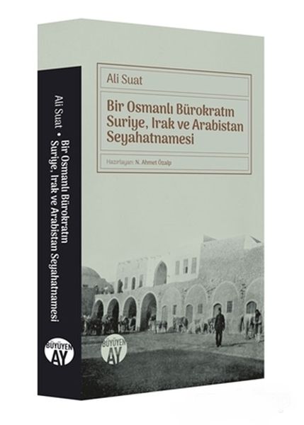 Bir Osmanlı Bürokratın Suriye Irak ve Arabistan Seyahatnamesi