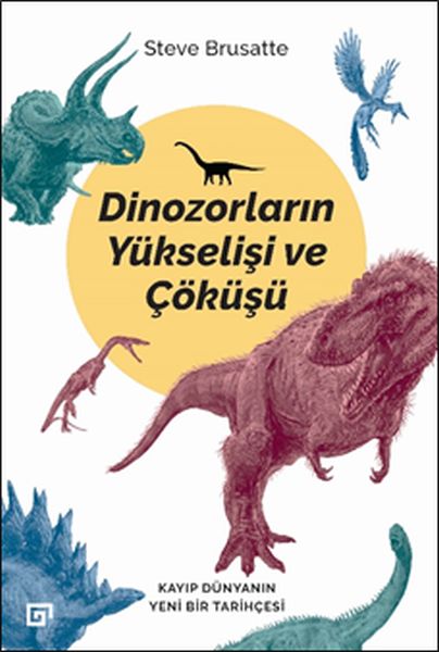 Dinozorların Yükselişi ve Çöküşü  Kayıp Dünyanın Yeni Bir Tarihçesi