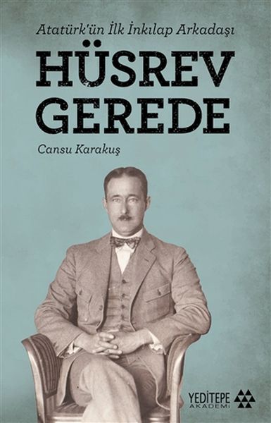 Hüsrev Gerede  Atatürk’ün İlk İnkılap Arkadaşı