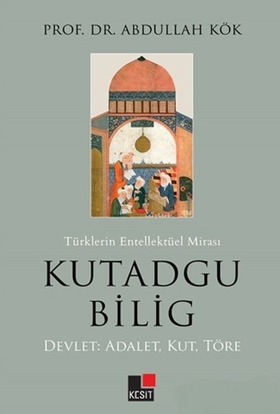 Türklerin Entellektüel Mirası Kutadgu Bilig  Devlet Adalet Kut Töre