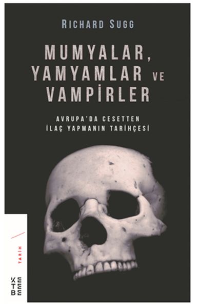 Mumyalar Yamyamlar ve Vampirler  Avrupa’da Cesetten İlaç Yapmanın Tarihi