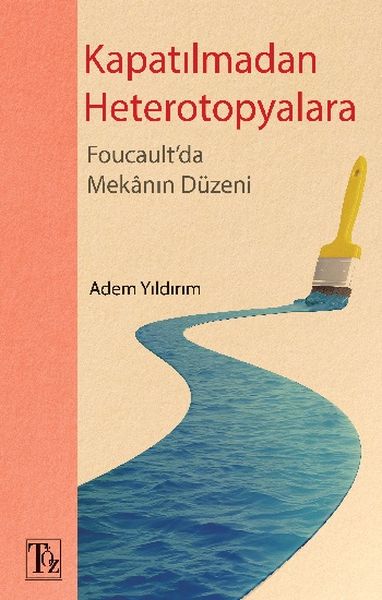 Kapatılmadan Heterotopyalara  Foucaultda Mekânın Düzeni