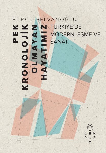 Pek Kronolojik Olmayan Hayatımız Türkiye’de Modernleşme ve Sanat