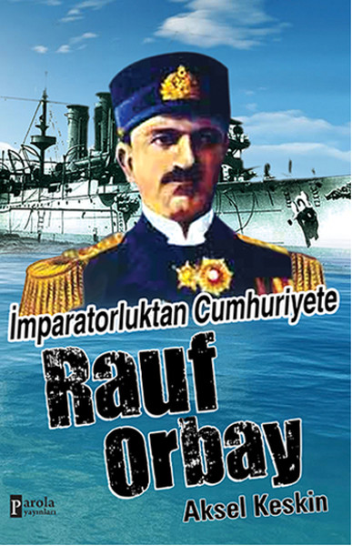 İmparatorluktan Cumhuriyete Rauf Orbay