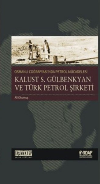 Osmanlı Coğrafyasında Petrol Mücadelesi  Kalust S Gülbenkyan ve Türk Petrol Şirketi