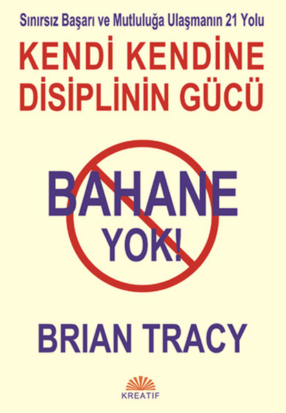 Bahane Yok  Kendi Kendine Disiplin Gücü  Sınırsız Başarı ve Mutluluğa Ulaşmanın 21 Yolu