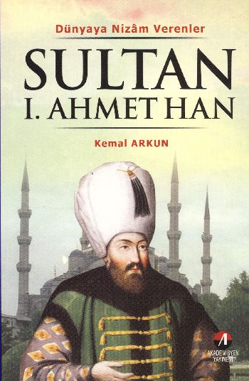 Sultan I. Ahmet Han  Dünyaya Nizam Verenler