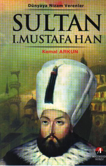 Sultan I. Mustafa Han  Dünyaya Nizam Verenler