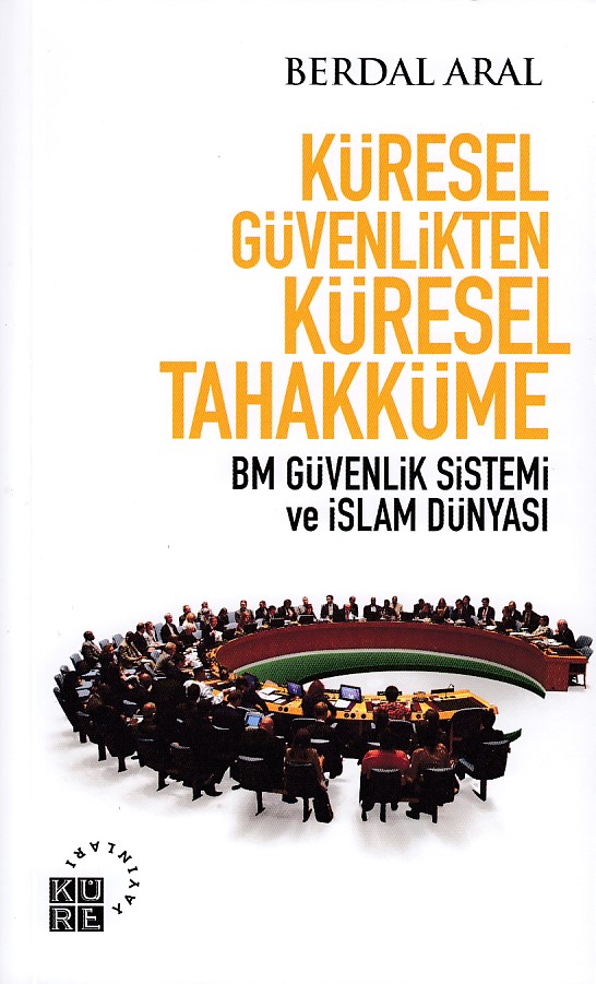 Küresel Güvenlikten Küresel Tahakküme BM Güvenlik Sistemi ve İslam Dünyası