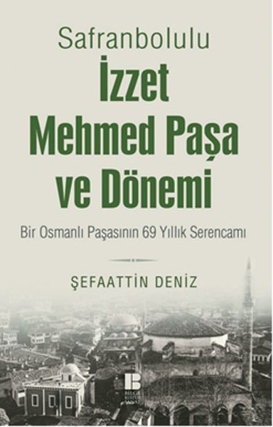 Safranbolulu İzzet Mehmed Paşa ve Dönemi  Bir Osmanlı Paşasının 69 Yıllık Serencamı