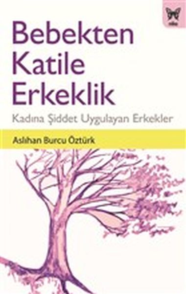 Bebekten Katile Erkeklik  Kadına Şiddet Uygulayan Erkekler