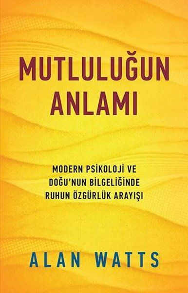 Mutluluğun Anlamı  Modern Psikoloji ve Doğunun Bilgeliğinde Ruhun Özgürlük Arayışı