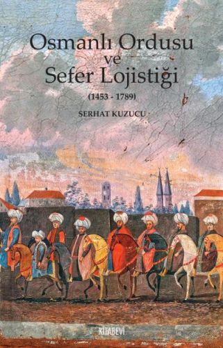 Osmanlı İmparatorluğu ve Sefer Lojistiği