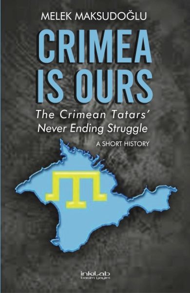 Crimea is Ours The Crimean Tatars’ Never Ending Struggle –A Short History–