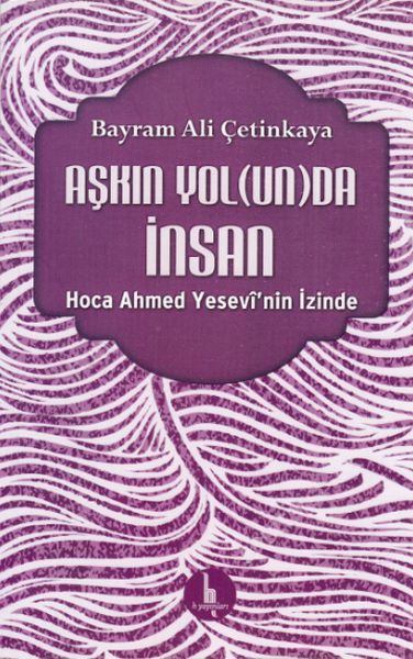 Aşkın Yolunda İnsan  Hoca Ahmed Yesevinin İzinde