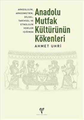 Anadolu Mutfak Kültürünün Kökenleri Arkeolojik Arkeometrik Dilsel Tarihsel ve Etnolojik Veriler