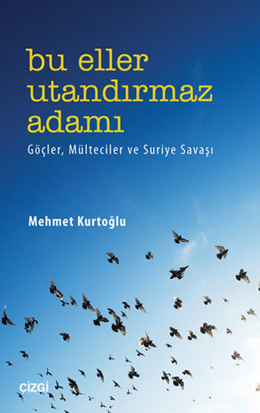 Bu Eller Utandırmaz Adamı  Göçler Mülteciler ve Suriye Savaşı