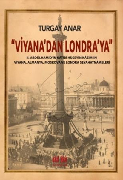 Viyana’dan Londra’ya II Abdülhamid’in Katibi Hüseyin Kazım’ın Viyana Almanya Moskova Seyahatnamele