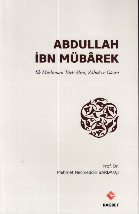 Abdullah İbn Mübârek  İlk Müslüman Türk Alim Zahid ve Gazisi