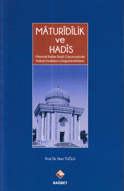 Mâturîdîlik Ve Hadîs  Mâturîdî Kelâm Ekolü Çerçevesinde Kelami Hadislerin Değerlendirilmesi