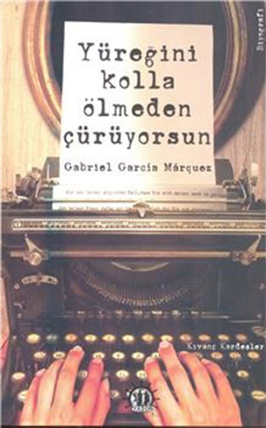 Yüreğini Kolla Ölmeden Çürüyorsun Gabriel Garcia Marquez