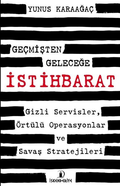 Geçmişten Geleceğe İstihbarat  Gizli Servisler Örtülü Operasyonlar ve Savaş Stratejileri