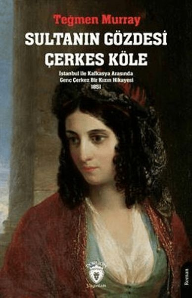 Sultanın Gözdesi Çerkes Köle İstanbul İle Kafkasya Arasında Genç Çerkez Bir Kızın Hikayesi 1851