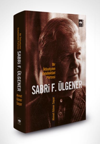 Sabri F Ülgener  Bir İktisatçının Entellektüel Portresi