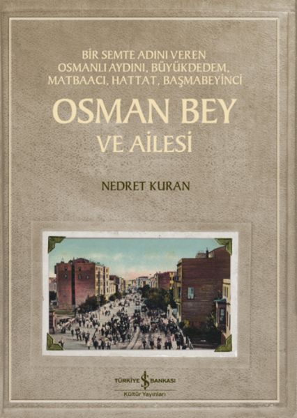 Osman Bey Ve Ailesi – Bir Semte Adını Veren Osmanlı Aydını Büyükdedem Matbaacı Hattat Başmabeyin