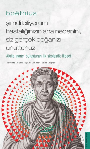 Boethius  Şimdi Biliyorum Hastalığınızın Ana Nedenini Siz Gerçek Doğanızı Unuttunuz