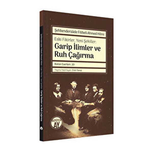 Şehbenderzade Filibeli Ahmed Hilmi  Eski Fikirler Yeni Şekiller Garip İlimler ve Ruh Çağırma