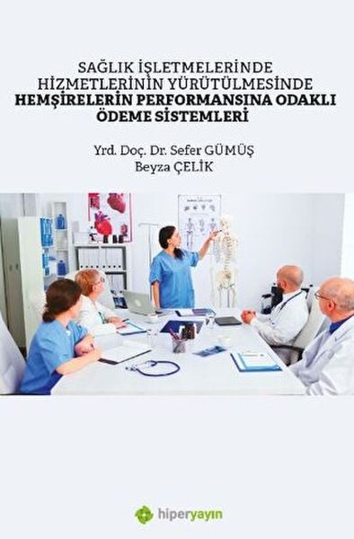 Sağlık İşletmelerinde Hizmetlerinin Yürütülmesinde Hemşirelerin Performansına Odaklı Ödeme Sistemler