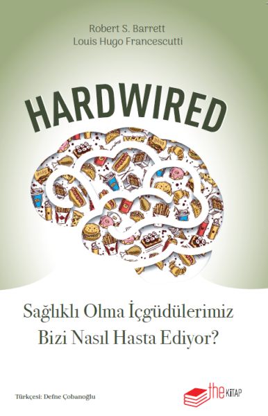 Hardwired Sağlıklı Olma İçgüdülerimiz Bizi Nasıl Hasta Ediyor