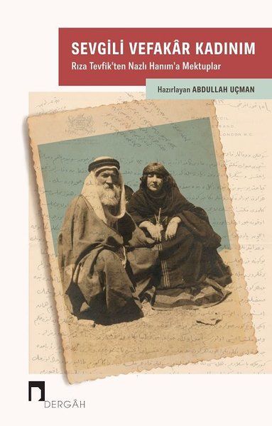 Sevgili Vefakar Kadınım  Rıza Tevfik’ten Nazlı Hanım’a Mektuplar