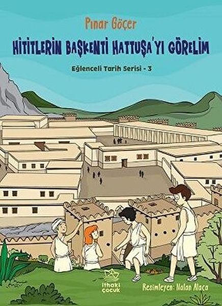 Hititlerin Başkenti Hattuşayı Görelim  Eğlenceli Tarih Serisi 3