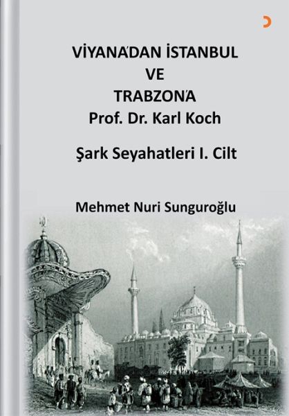 Viyana’dan İstanbul ve Trabzon’a Prof Dr Karl Kock Şark Seyahatleri 1Cilt