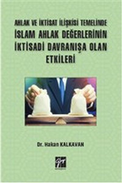 Ahlak ve İktisat İlişkisi Temelinde İslam Ahlak Değerlerinin İktisadi Davranışa Olan Etkileri