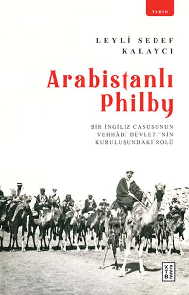 Arabistanlı Philby  Bir İngiliz Casusunun Vehhabi Devletinin Kuruluşundaki Rolü