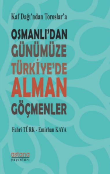 Kaf Dağından Toroslara Osmanlıdan Günümüze Türkiyede Alman Göçmenler