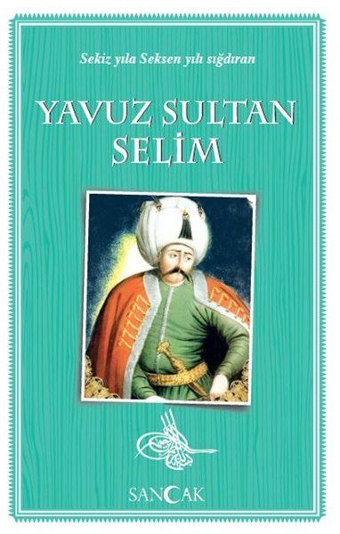 Yavuz Sultan Selim  Sekiz Yıla Seksen Yılı Sığdıran