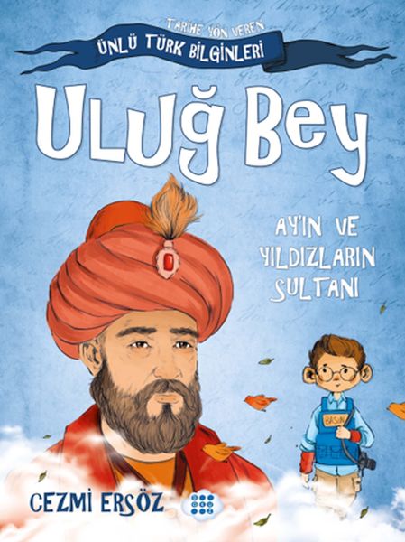 Tarihe Yön Veren Ünlü Türk Bilginleri  Uluğ Bey  Ayın ve Yıldızların Sultanı