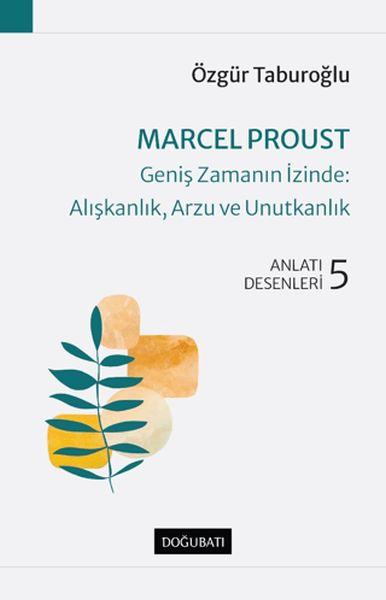 Marcel Proust  Geniş Zamanın İzinde Alışkanlık Arzu ve Unutkanlık