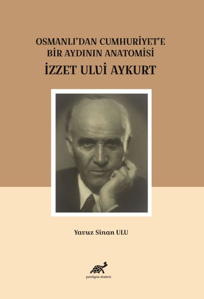 Osmanlıdan Cumhuriyete Bir Aydının Anatomisi İzzet Ulvi Aykurt