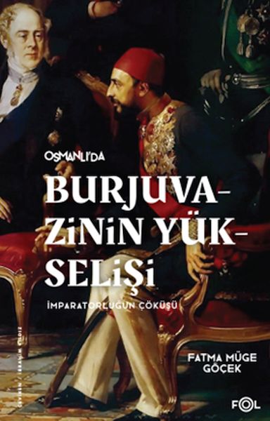 Burjuvazinin Yükselişi İmparatorluğun Çöküşü –Osmanlı Batılılaşması ve Toplumsal Değişim–