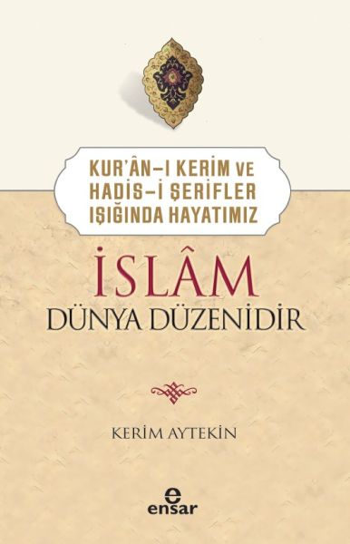 Kur’ânı Kerim ve Hadisi Şerifler Işığında Hayatımız İslâm Dünya Düzenidir