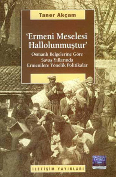 Ermeni Meselesi Hallolunmuştur  Osmanlı Belgelerine Göre Savaş Yıllarında Ermenilere Yönelik Pol