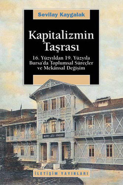 Kapitalizmin Taşrası  16Yüzyıldan 19Yüzyıla Bursada Toplumsal Süreçler ve Mekansal Değişim