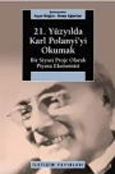 21 Yüzyılda Karl Polanyiyi Okumak  Bir Siyasal Proje Olarak Piyasa Ekonomisi