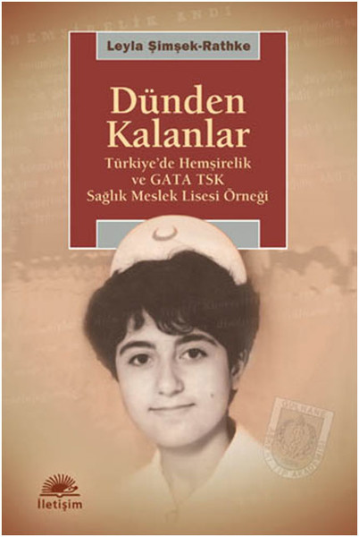 Dünden Kalanlar  Türkiyede Hemşirelik ve GATA TSK Sağlık Meslek Lisesi Örneği